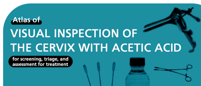 Atlas of visual inspection of the cervix with acetic acid for screening, triage, and assessment for treatment